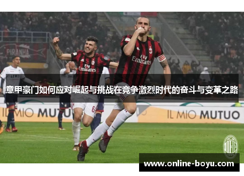 意甲豪门如何应对崛起与挑战在竞争激烈时代的奋斗与变革之路