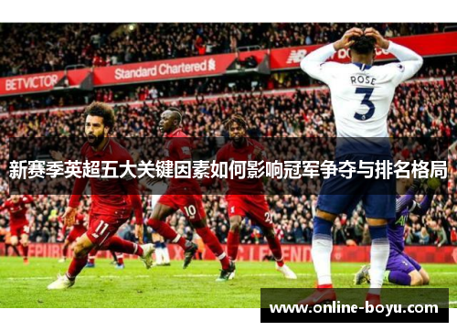 新赛季英超五大关键因素如何影响冠军争夺与排名格局