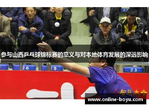 参与山西乒乓球锦标赛的意义与对本地体育发展的深远影响