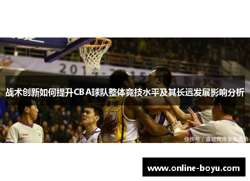 战术创新如何提升CBA球队整体竞技水平及其长远发展影响分析