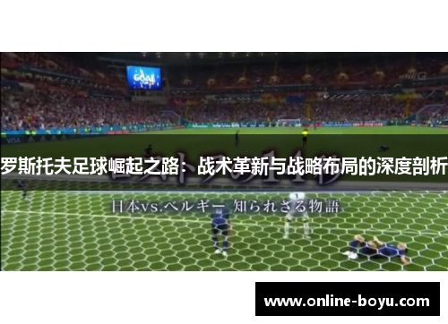 罗斯托夫足球崛起之路：战术革新与战略布局的深度剖析