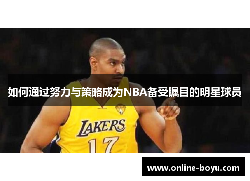 如何通过努力与策略成为NBA备受瞩目的明星球员