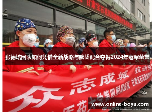 张德培团队如何凭借全新战略与默契配合夺得2024年冠军荣誉