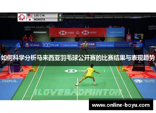 如何科学分析马来西亚羽毛球公开赛的比赛结果与表现趋势