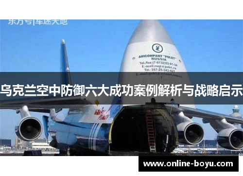 乌克兰空中防御六大成功案例解析与战略启示