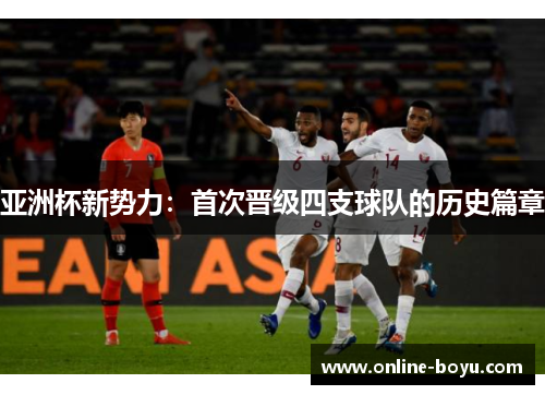亚洲杯新势力：首次晋级四支球队的历史篇章