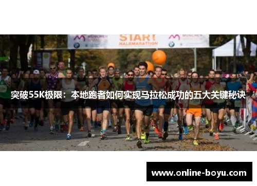 突破55K极限：本地跑者如何实现马拉松成功的五大关键秘诀