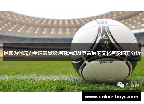 足球为何成为全球最受欢迎的运动及其背后的文化与影响力分析