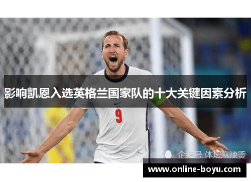 影响凯恩入选英格兰国家队的十大关键因素分析 影响凯恩入选英格兰国家队的十大关键因素分析