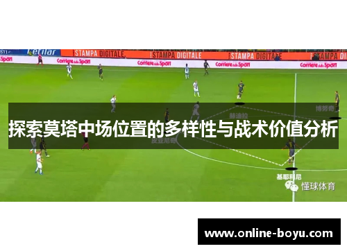 探索莫塔中场位置的多样性与战术价值分析 探索莫塔中场位置的多样性与战术价值分析