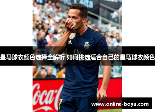 皇马球衣颜色选择全解析 如何挑选适合自己的皇马球衣颜色