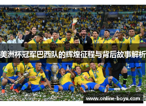 美洲杯冠军巴西队的辉煌征程与背后故事解析